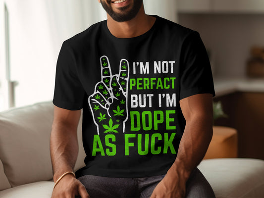 I'M NOT PERFact BUT I'M DOPE AS FUCK T-shirt